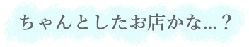 ちゃんとしたお店かな...？